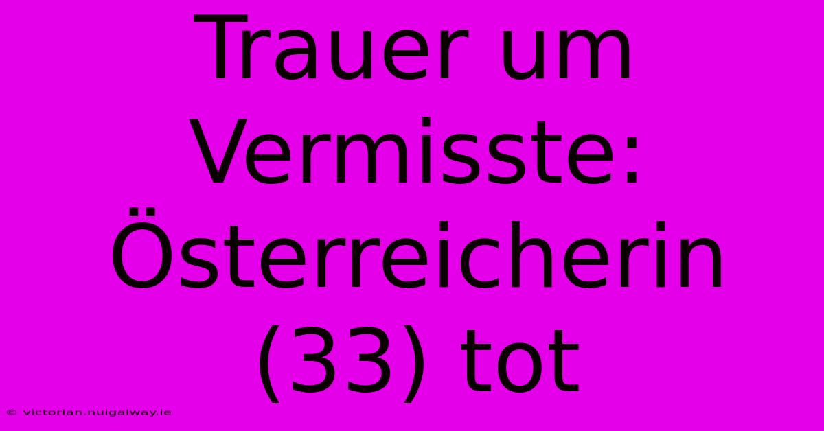 Trauer Um Vermisste: Österreicherin (33) Tot