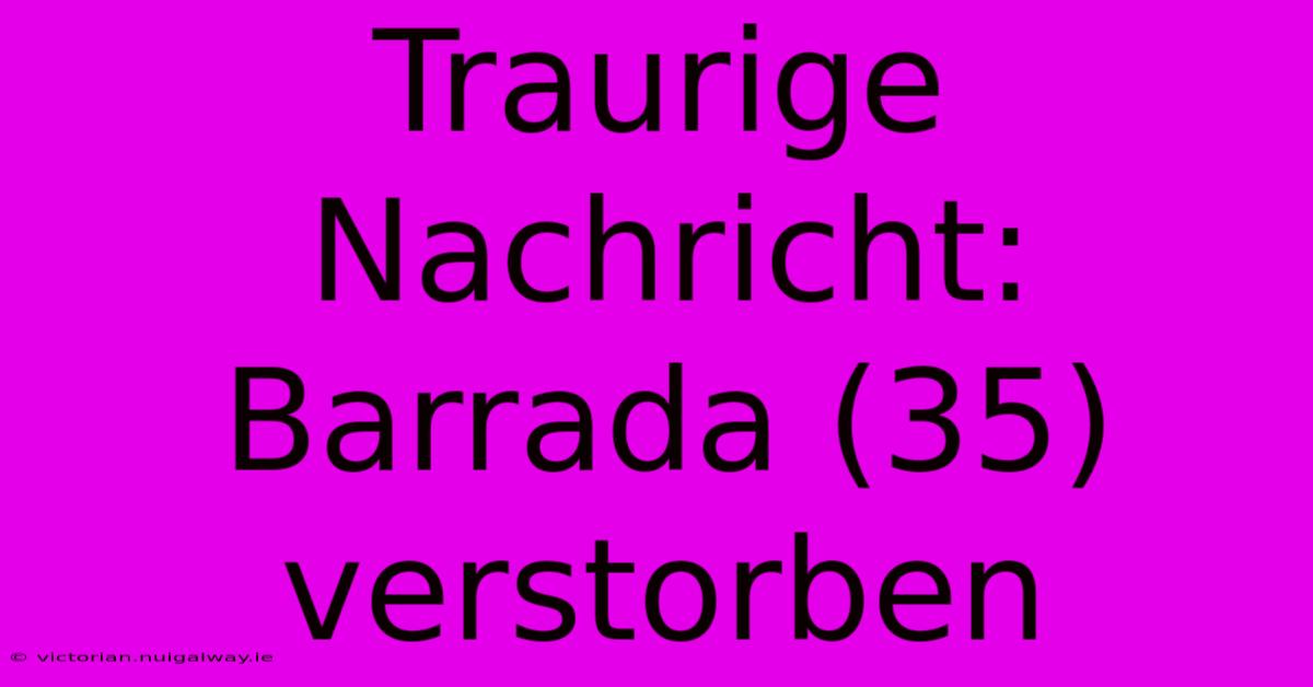 Traurige Nachricht: Barrada (35) Verstorben 