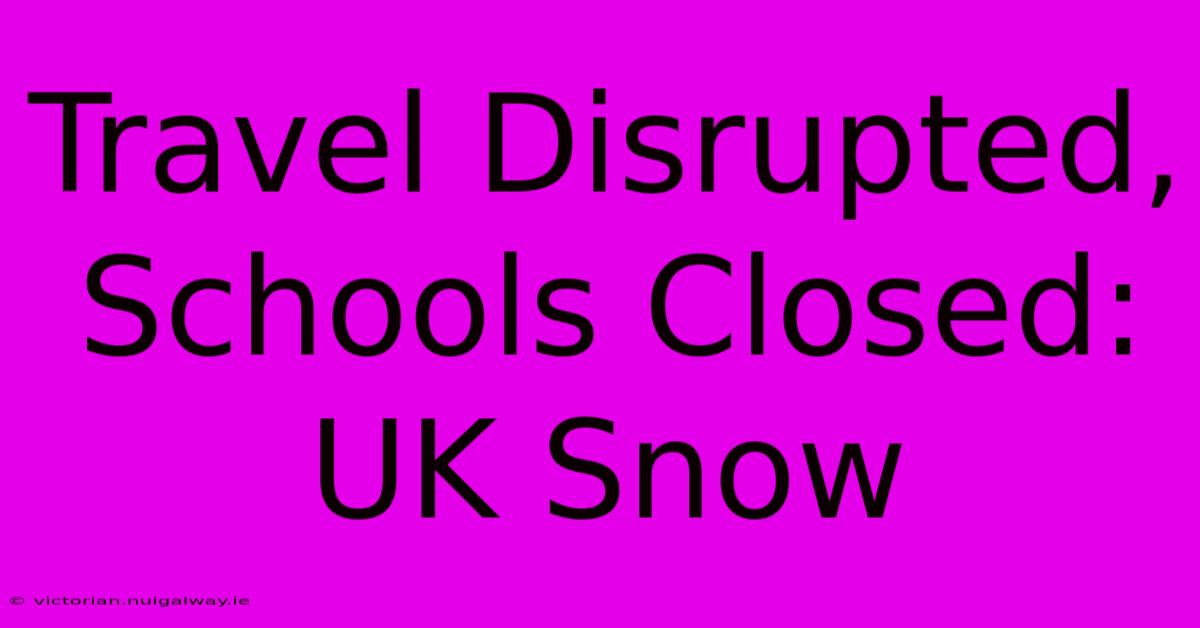 Travel Disrupted, Schools Closed: UK Snow