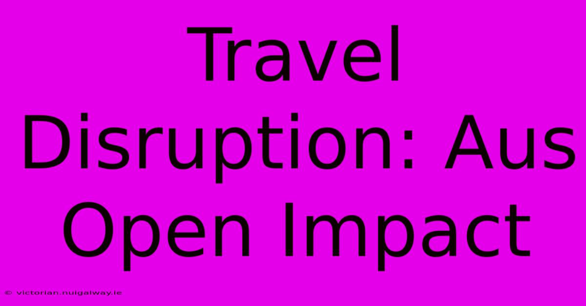 Travel Disruption: Aus Open Impact