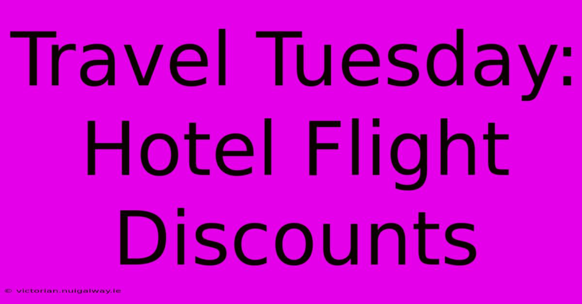 Travel Tuesday: Hotel Flight Discounts