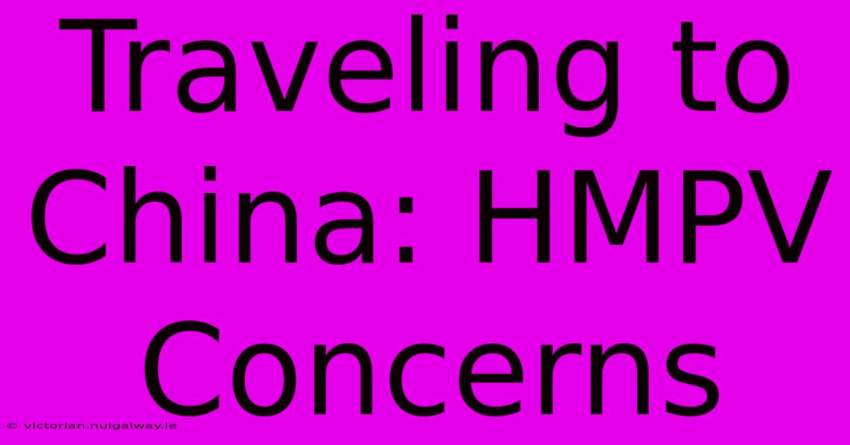 Traveling To China: HMPV Concerns