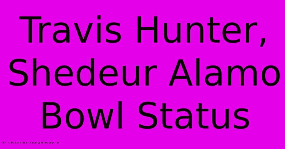 Travis Hunter, Shedeur Alamo Bowl Status