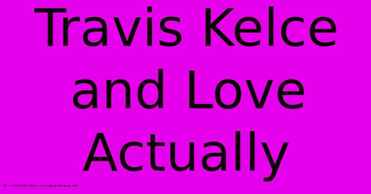 Travis Kelce And Love Actually