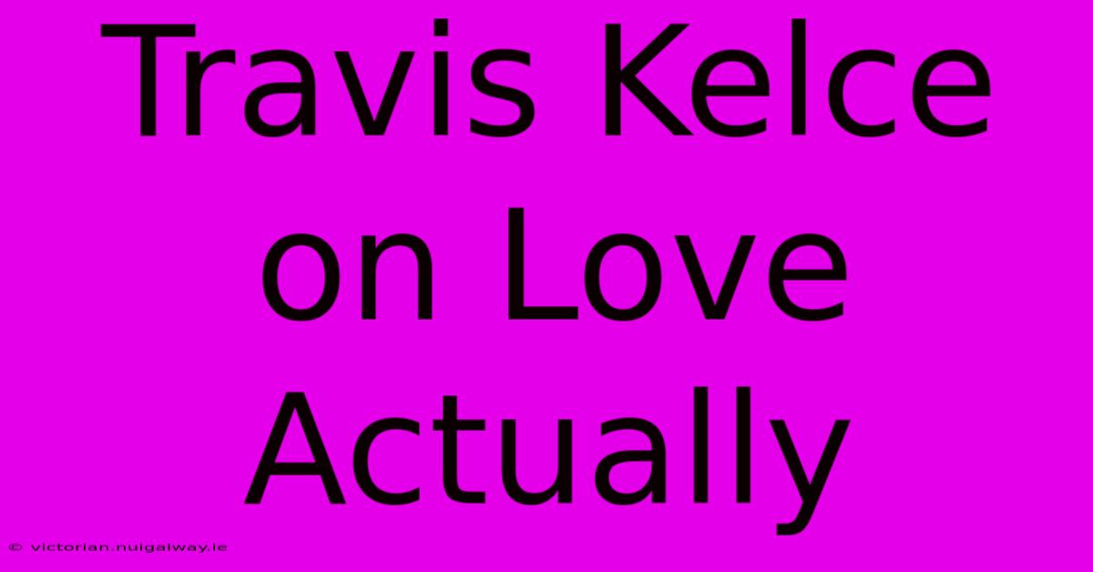 Travis Kelce On Love Actually