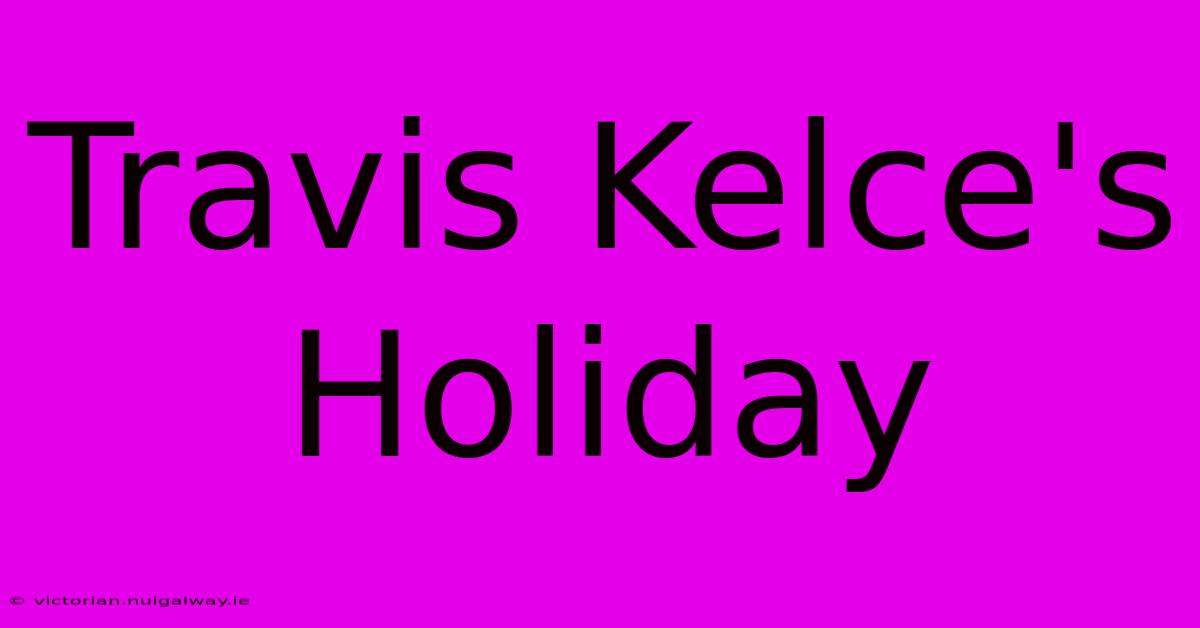 Travis Kelce's Holiday