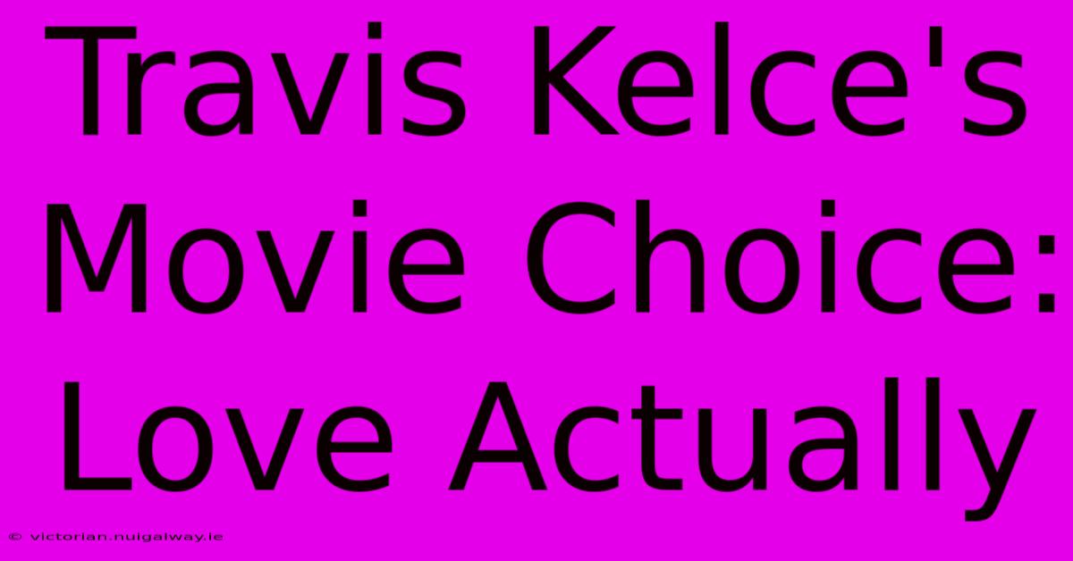 Travis Kelce's Movie Choice: Love Actually