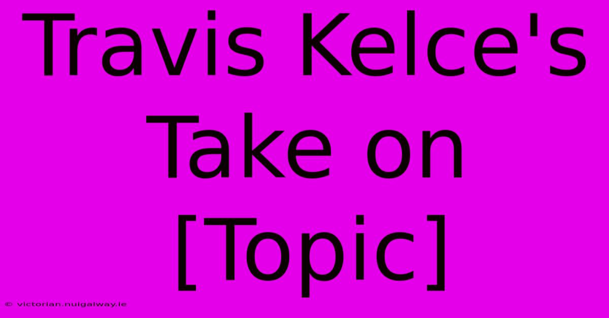 Travis Kelce's Take On [Topic]