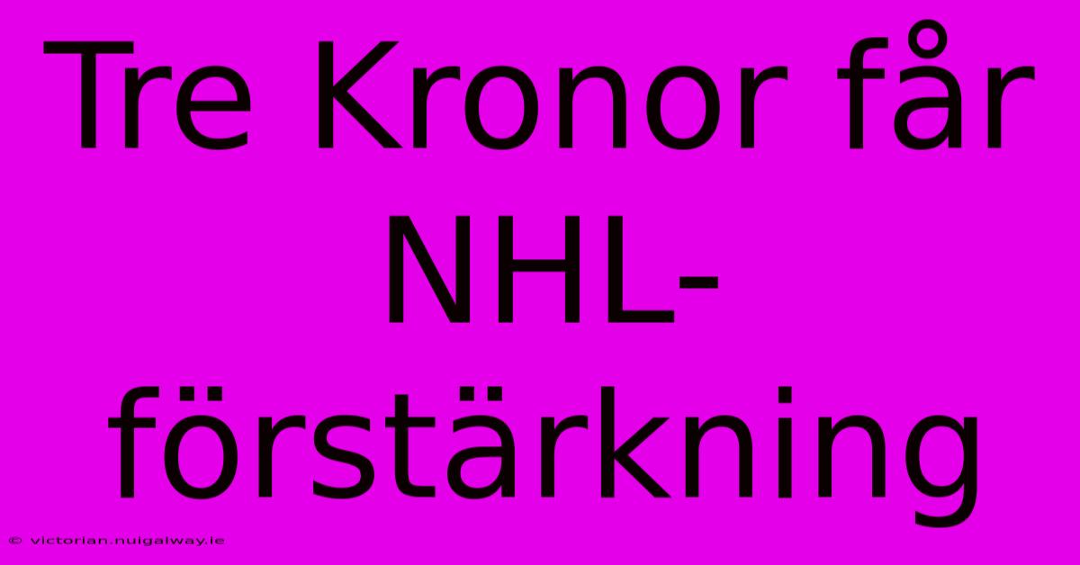 Tre Kronor Får NHL-förstärkning