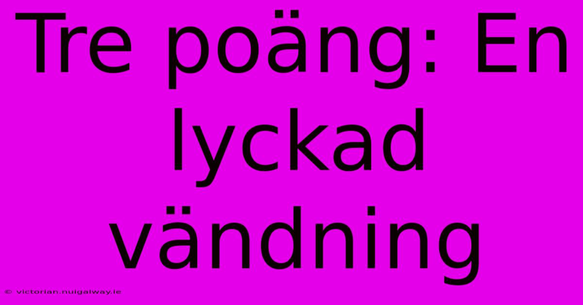 Tre Poäng: En Lyckad Vändning