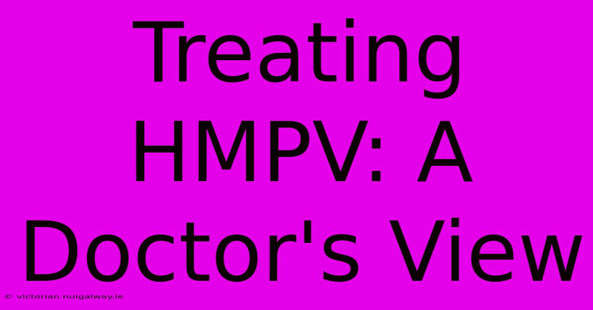 Treating HMPV: A Doctor's View