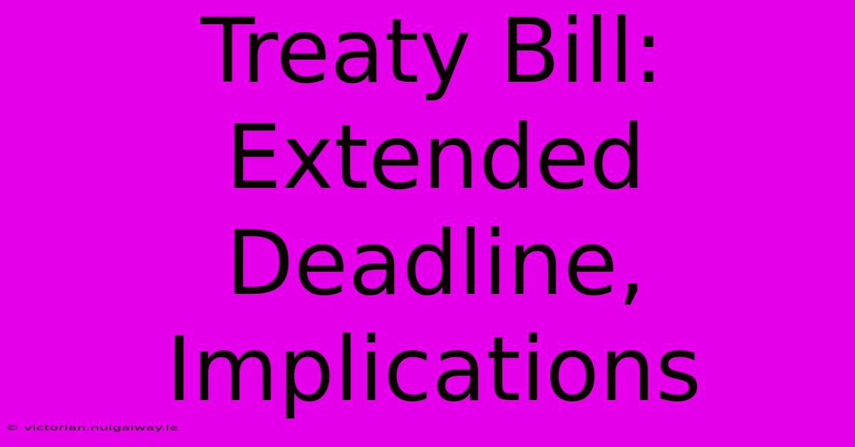 Treaty Bill: Extended Deadline, Implications