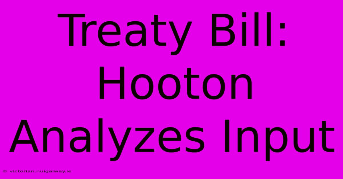 Treaty Bill: Hooton Analyzes Input