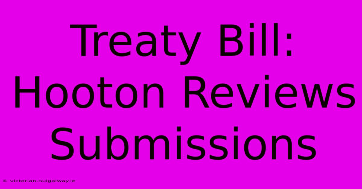 Treaty Bill: Hooton Reviews Submissions