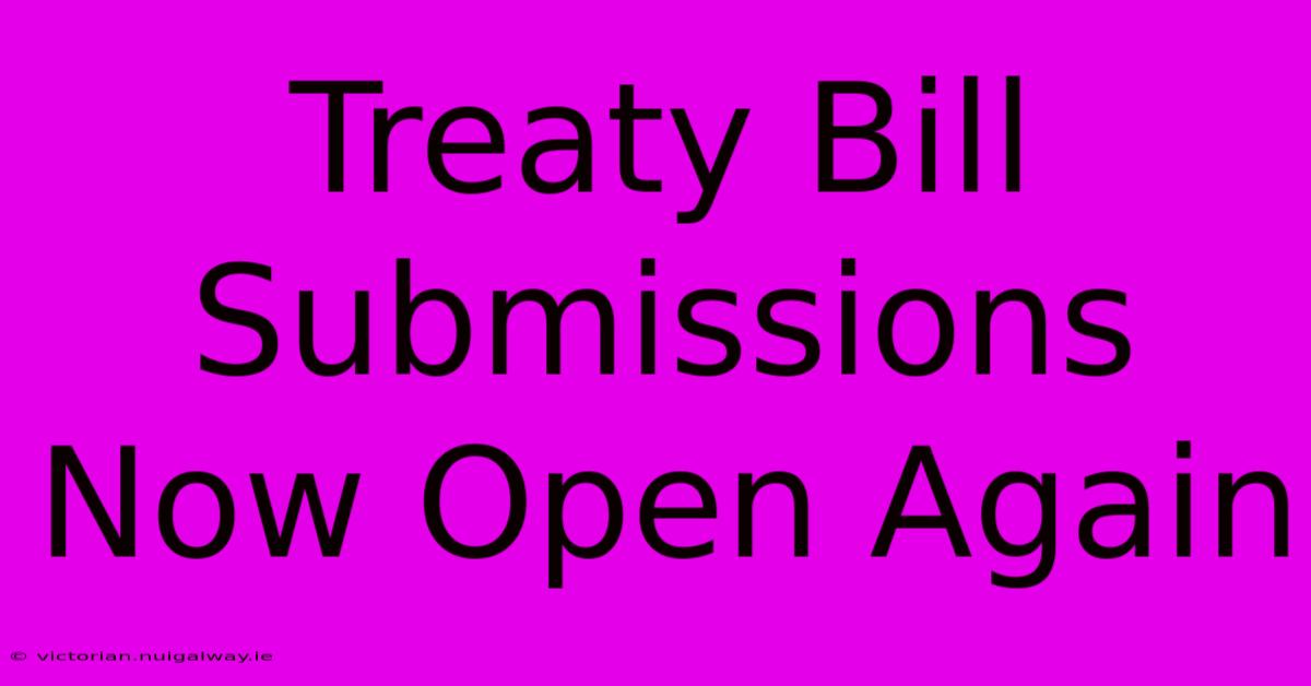 Treaty Bill Submissions Now Open Again