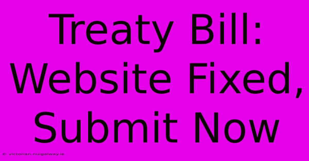 Treaty Bill: Website Fixed, Submit Now