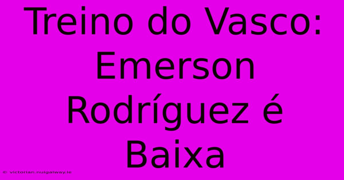 Treino Do Vasco: Emerson Rodríguez É Baixa 