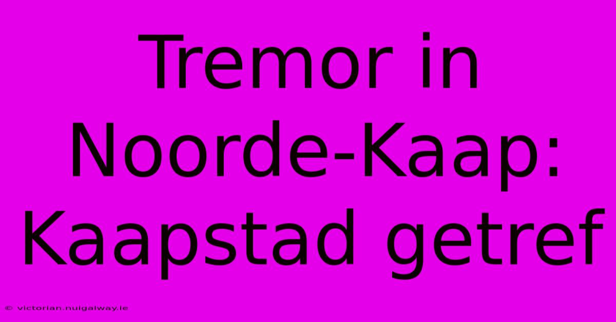 Tremor In Noorde-Kaap: Kaapstad Getref