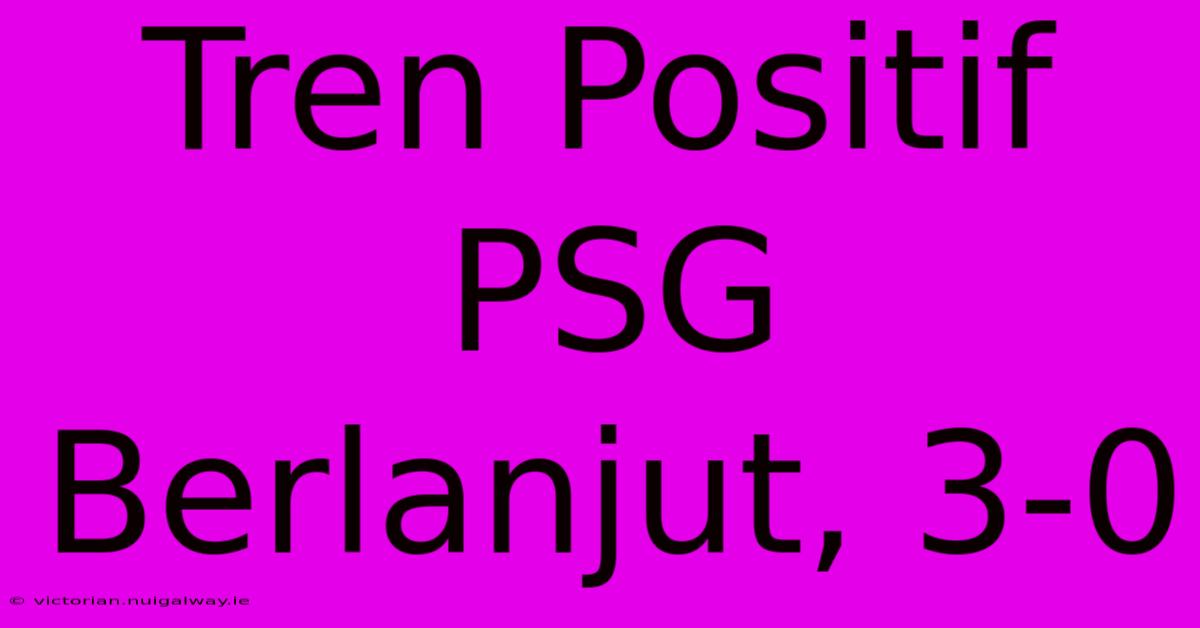 Tren Positif PSG Berlanjut, 3-0