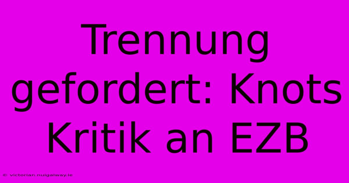 Trennung Gefordert: Knots Kritik An EZB