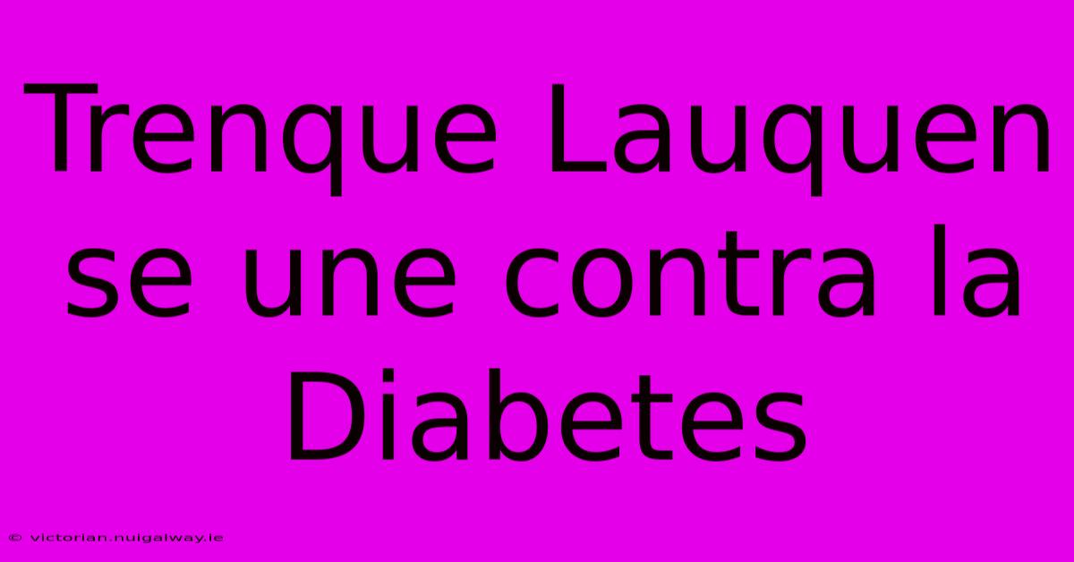 Trenque Lauquen Se Une Contra La Diabetes