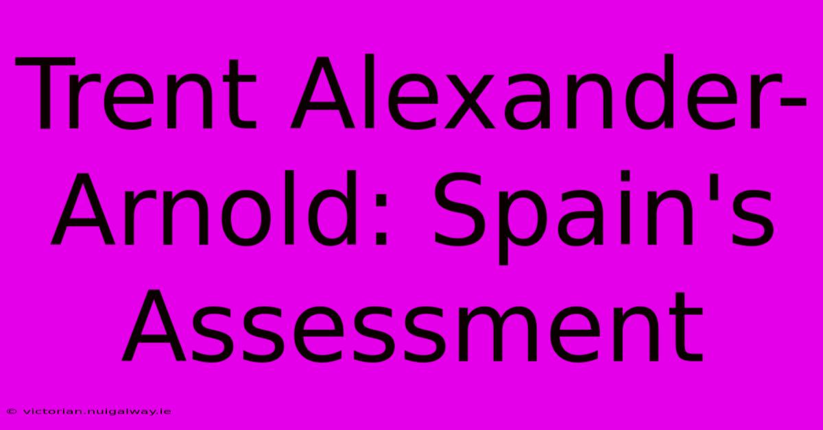 Trent Alexander-Arnold: Spain's Assessment