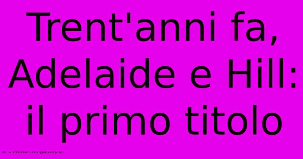 Trent'anni Fa, Adelaide E Hill: Il Primo Titolo