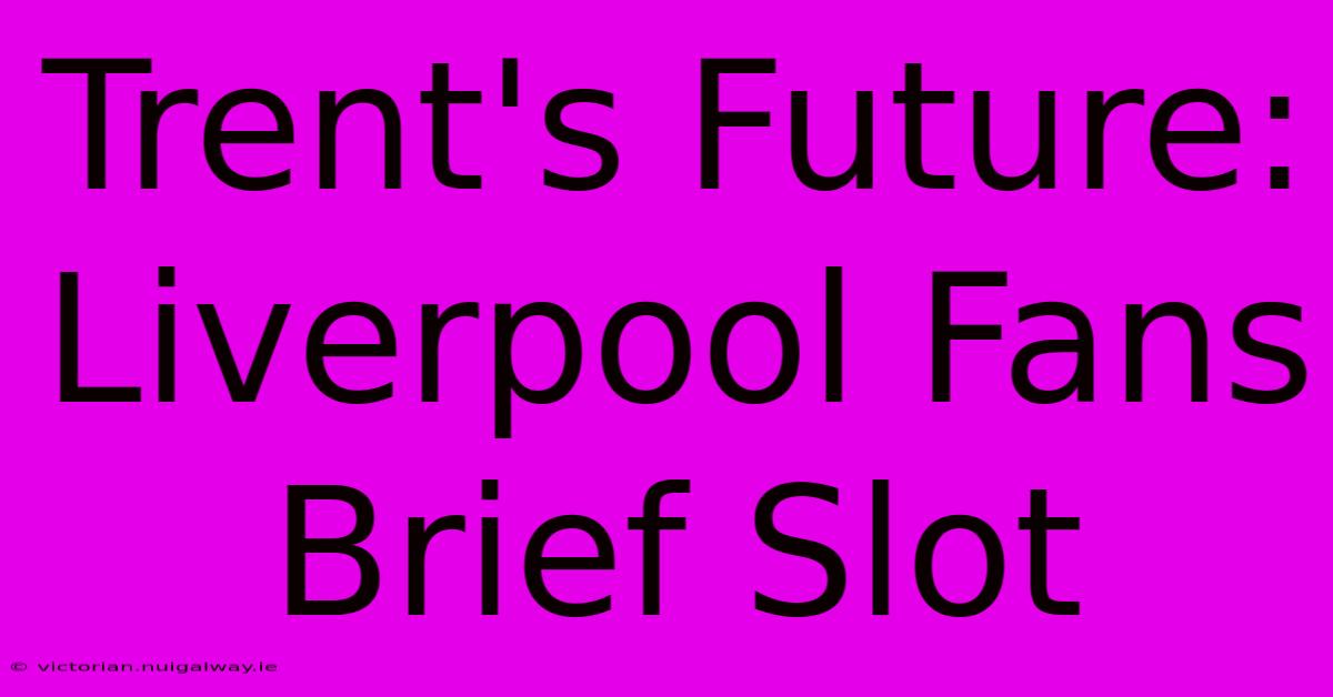 Trent's Future: Liverpool Fans Brief Slot