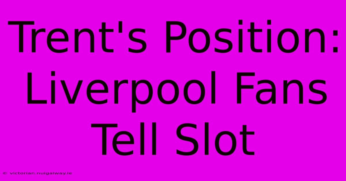 Trent's Position: Liverpool Fans Tell Slot