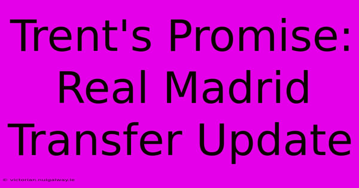 Trent's Promise: Real Madrid Transfer Update