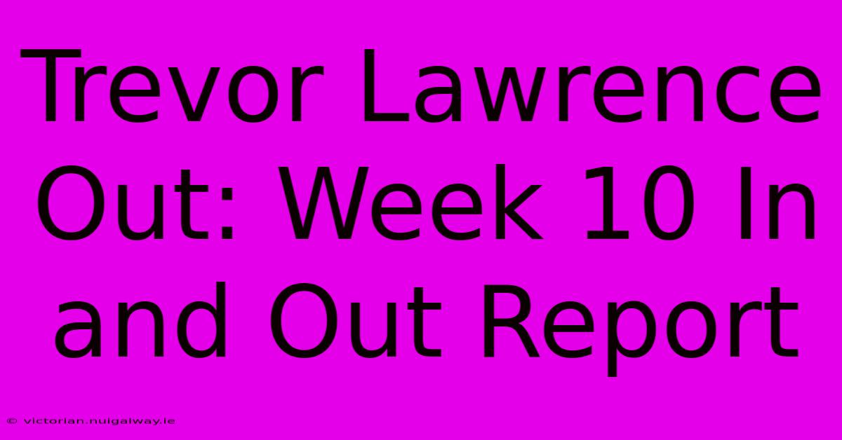 Trevor Lawrence Out: Week 10 In And Out Report