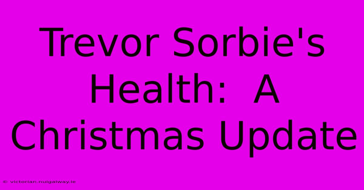 Trevor Sorbie's Health:  A Christmas Update 