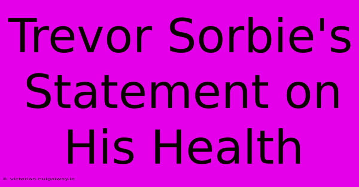 Trevor Sorbie's Statement On His Health