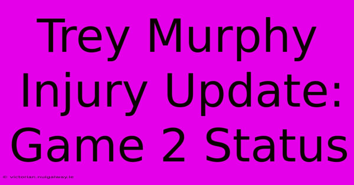 Trey Murphy Injury Update: Game 2 Status