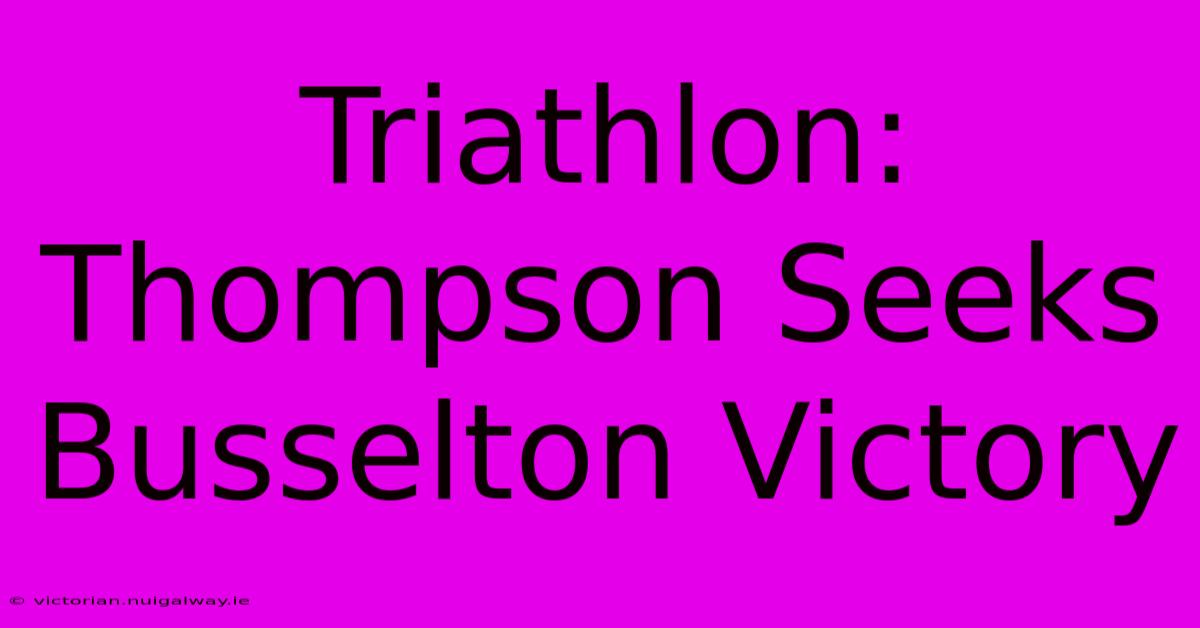 Triathlon: Thompson Seeks Busselton Victory