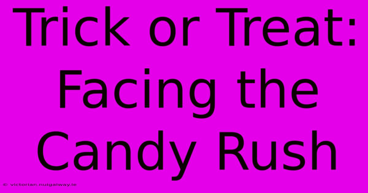 Trick Or Treat: Facing The Candy Rush