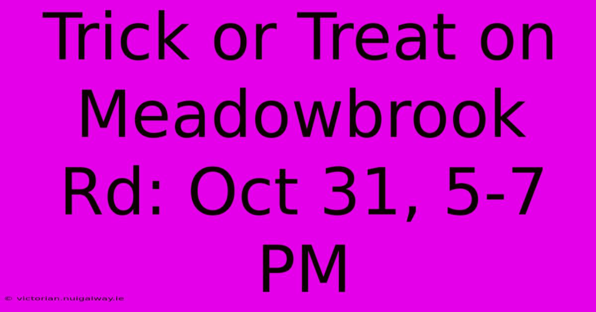 Trick Or Treat On Meadowbrook Rd: Oct 31, 5-7 PM