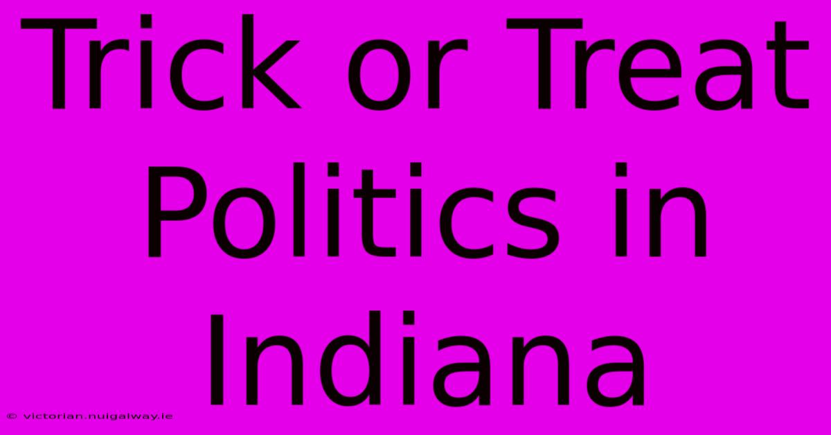 Trick Or Treat Politics In Indiana