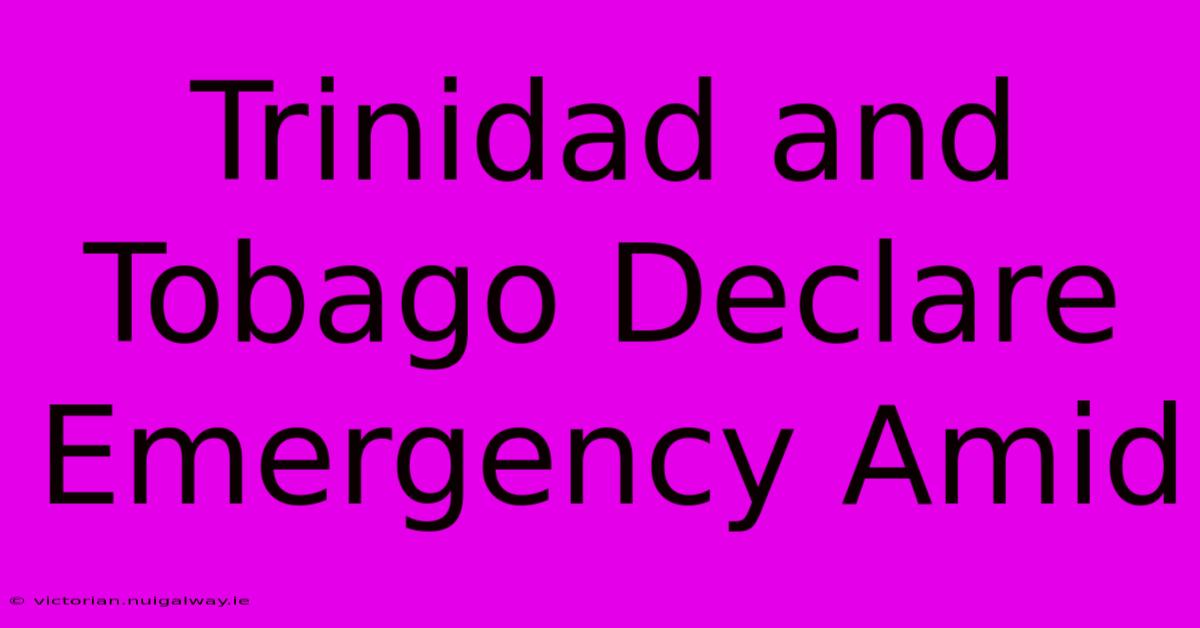 Trinidad And Tobago Declare Emergency Amid