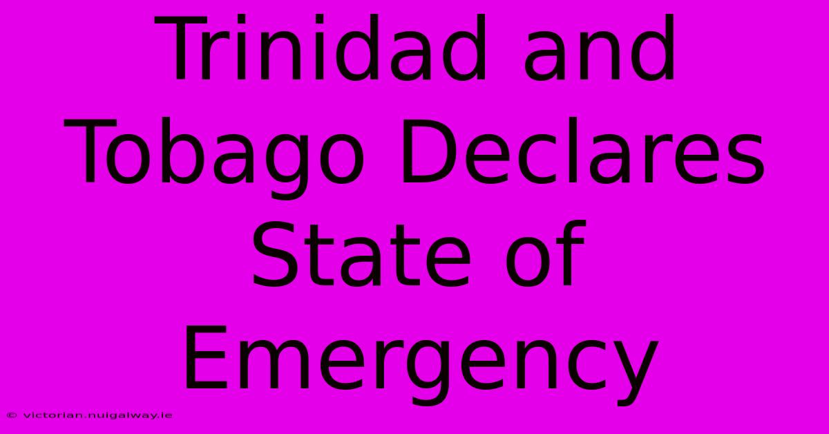 Trinidad And Tobago Declares State Of Emergency