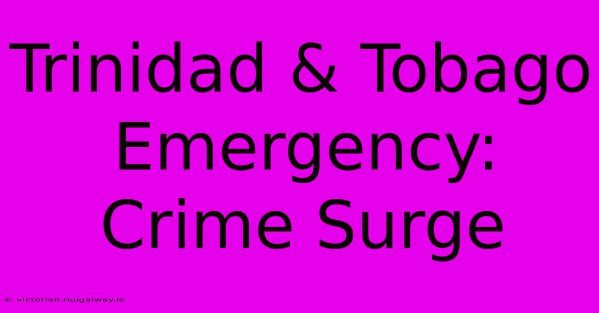 Trinidad & Tobago Emergency: Crime Surge