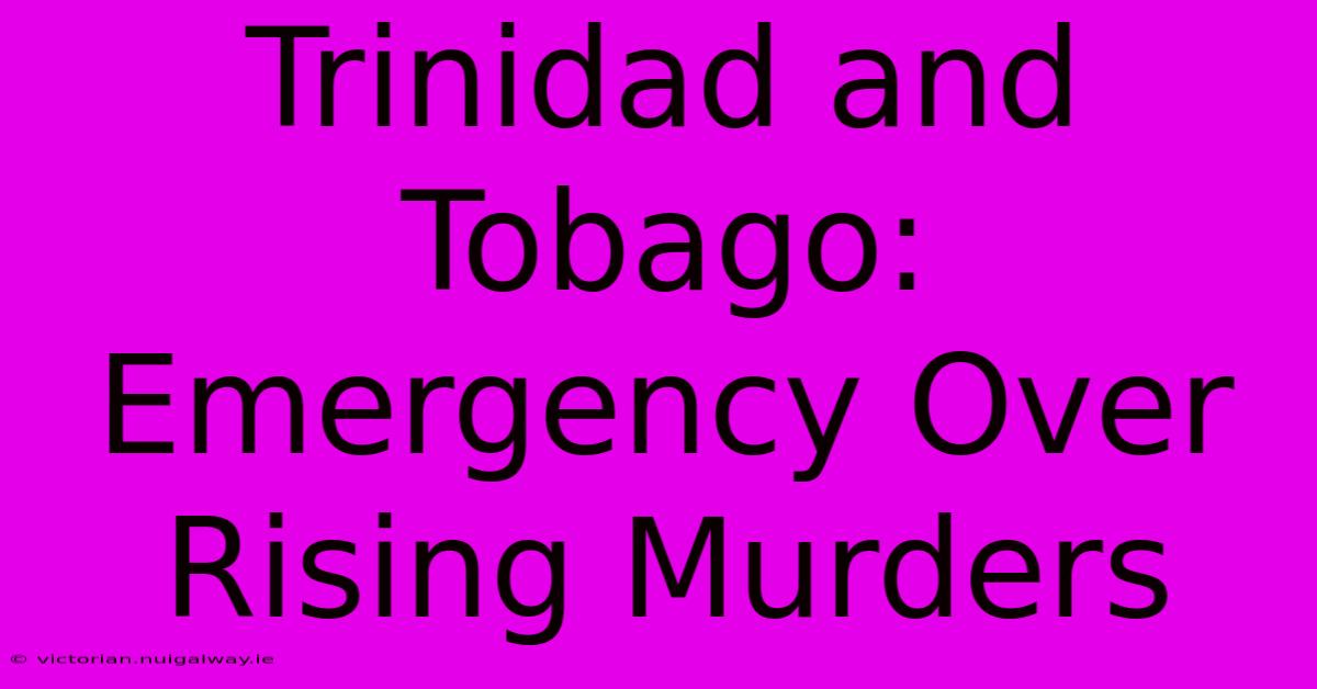 Trinidad And Tobago: Emergency Over Rising Murders