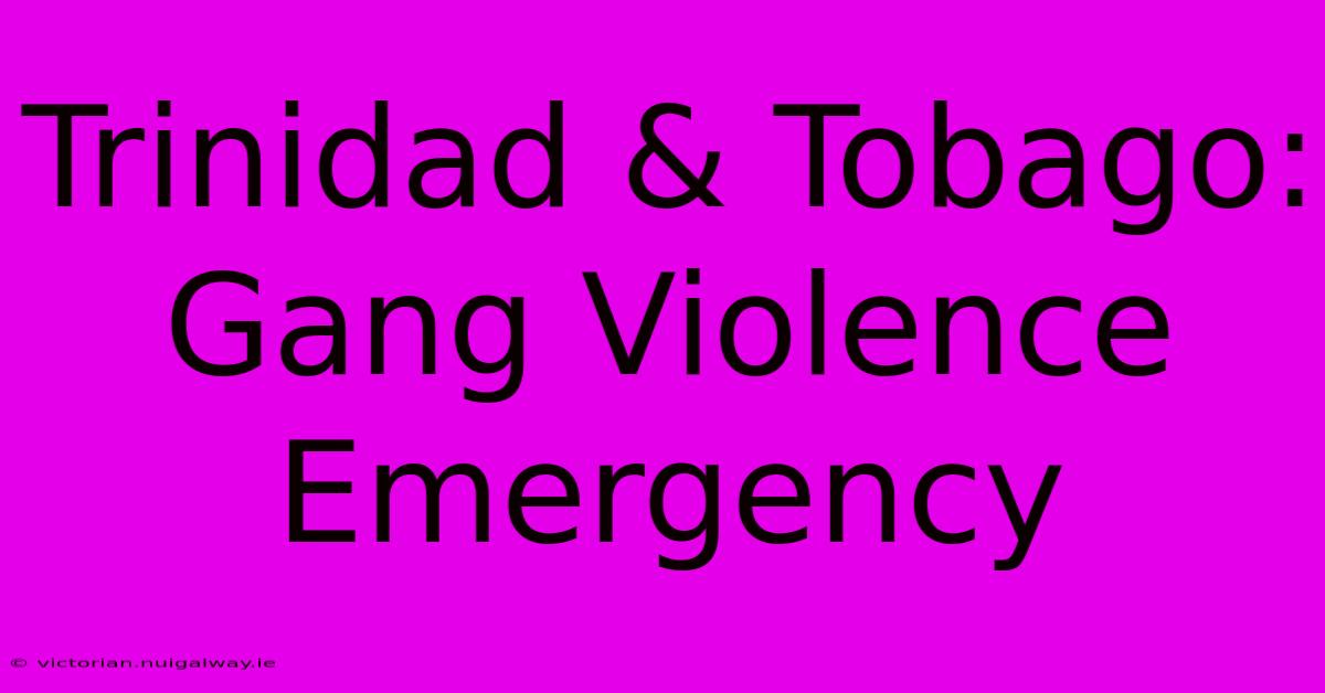 Trinidad & Tobago: Gang Violence Emergency