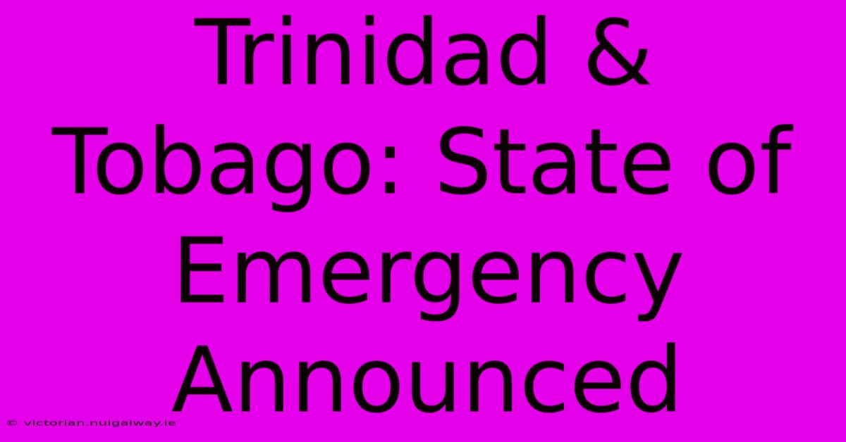 Trinidad & Tobago: State Of Emergency Announced