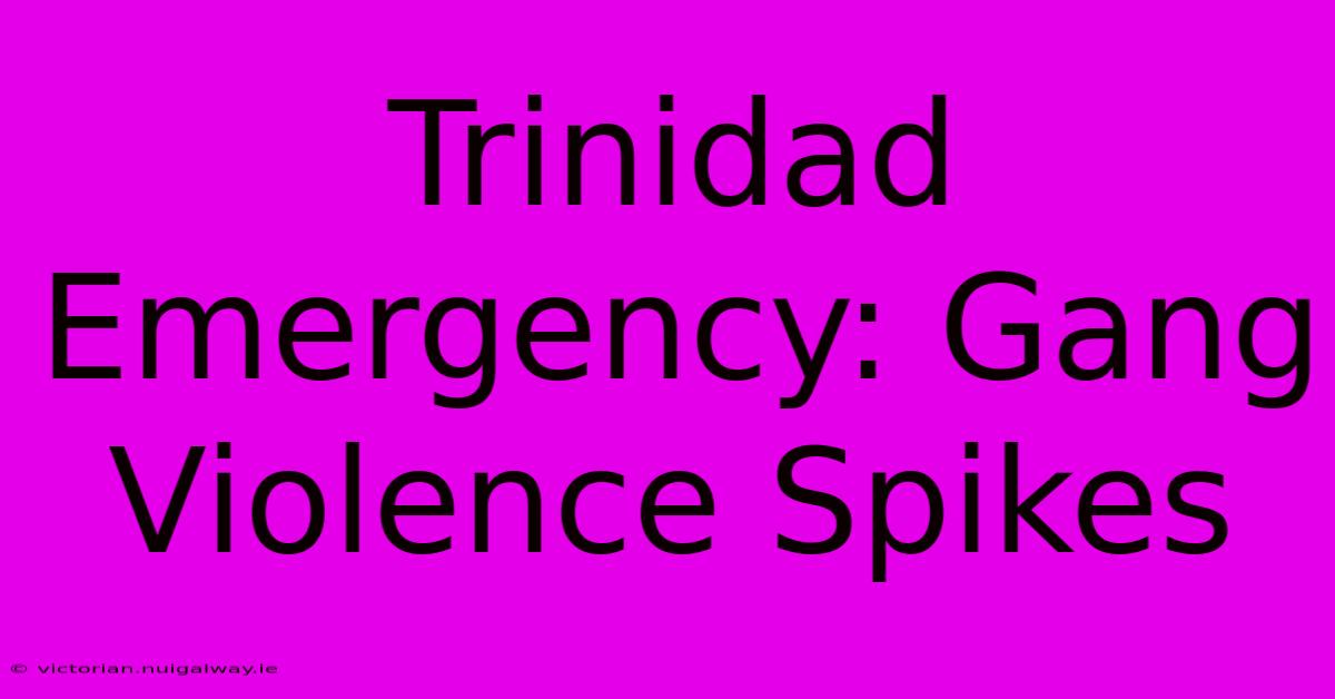 Trinidad Emergency: Gang Violence Spikes