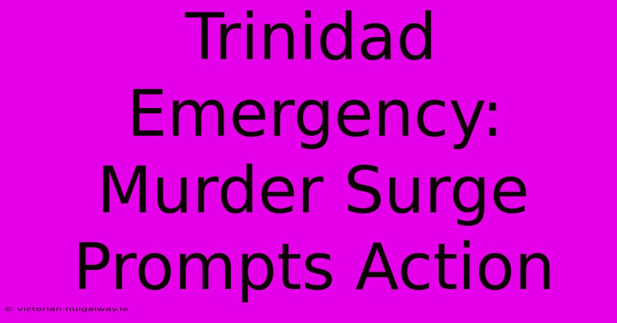 Trinidad Emergency: Murder Surge Prompts Action