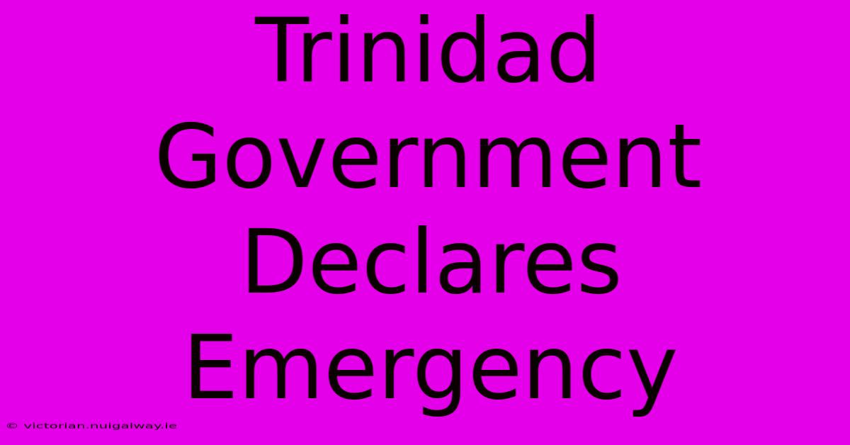 Trinidad Government Declares Emergency