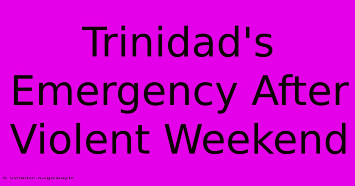 Trinidad's Emergency After Violent Weekend