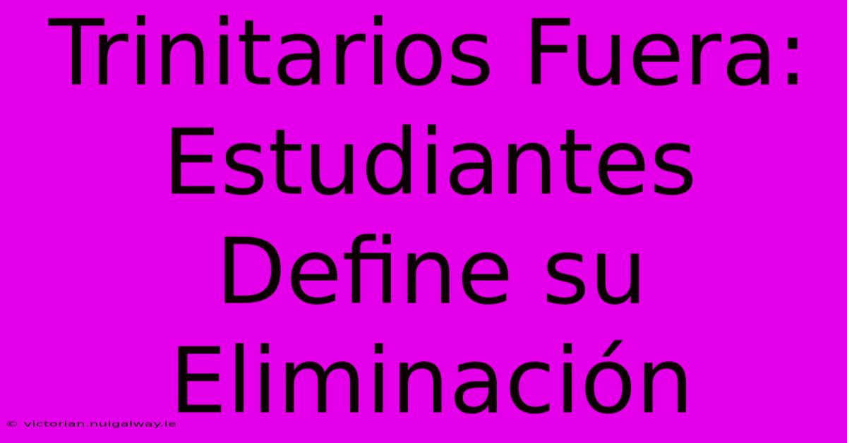 Trinitarios Fuera: Estudiantes Define Su Eliminación