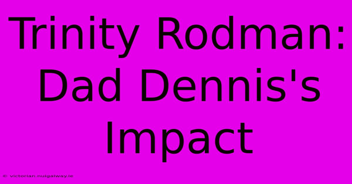 Trinity Rodman: Dad Dennis's Impact